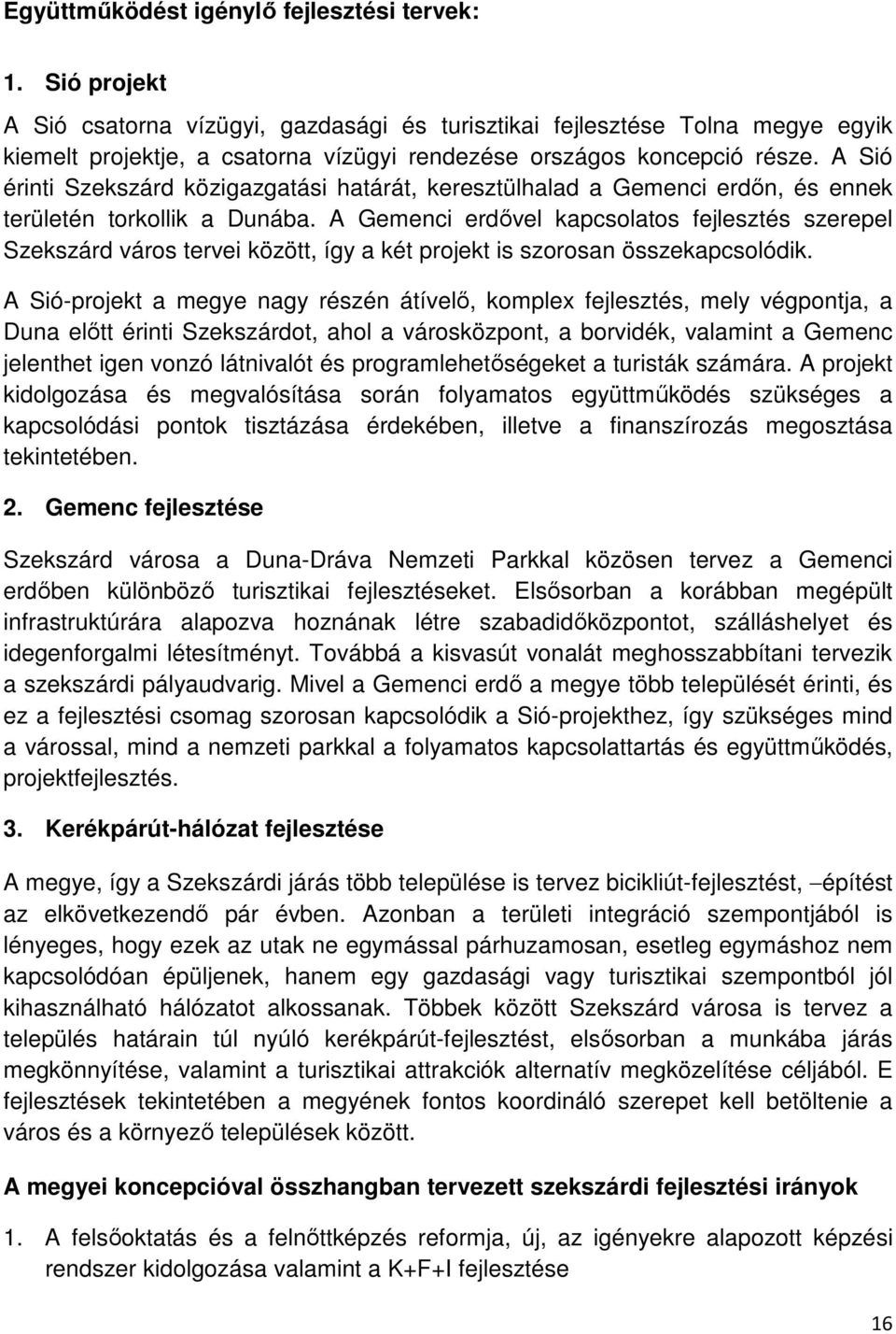 A Sió érinti Szekszárd közigazgatási határát, keresztülhalad a Gemenci erdőn, és ennek területén torkollik a Dunába.