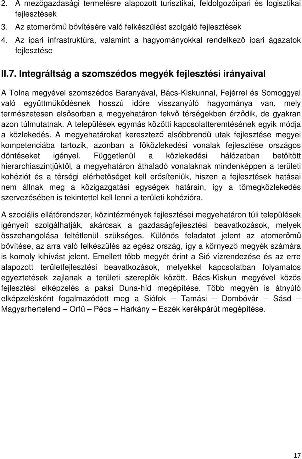 Integráltság a szomszédos megyék fejlesztési irányaival A Tolna megyével szomszédos Baranyával, Bács-Kiskunnal, Fejérrel és Somoggyal való együttműködésnek hosszú időre visszanyúló hagyománya van,