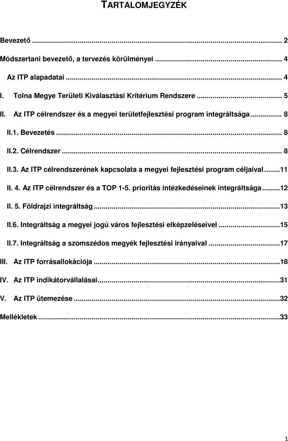 Az ITP célrendszerének kapcsolata a megyei fejlesztési program céljaival...11 II. 4. Az ITP célrendszer és a TOP 1-5. prioritás intézkedéseinek integráltsága...12 II. 5.