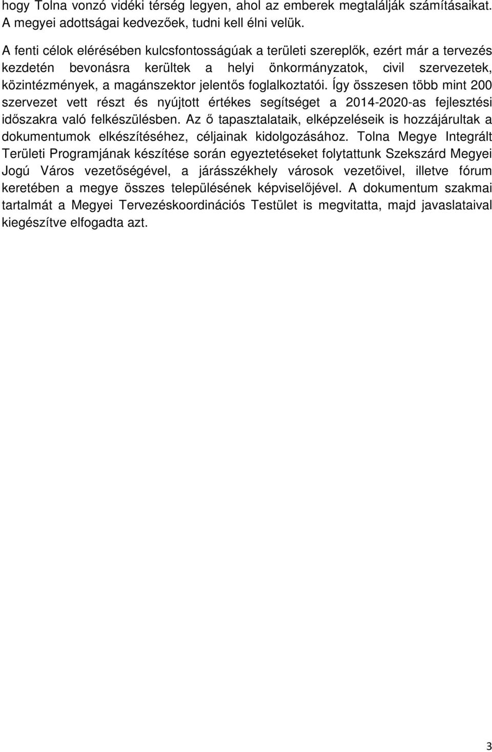 foglalkoztatói. Így összesen több mint 200 szervezet vett részt és nyújtott értékes segítséget a 2014-2020-as fejlesztési időszakra való felkészülésben.