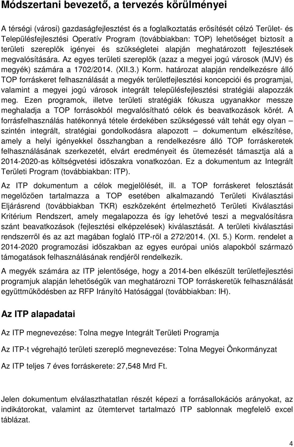 Az egyes területi szereplők (azaz a megyei jogú városok (MJV) és megyék) számára a 1702/2014. (XII.3.) Korm.