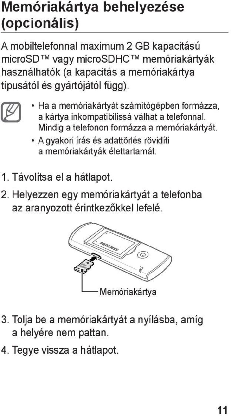 Mindig a telefonon formázza a memóriakártyát. A gyakori írás és adattörlés rövidíti a memóriakártyák élettartamát. 1. Távolítsa el a hátlapot. 2.