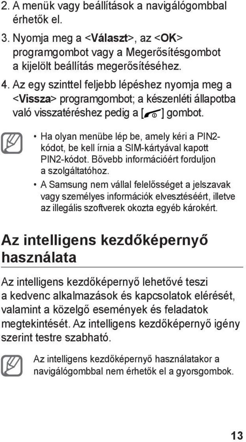 Ha olyan menübe lép be, amely kéri a PIN2- kódot, be kell írnia a SIM-kártyával kapott PIN2-kódot. Bővebb információért forduljon a szolgáltatóhoz.