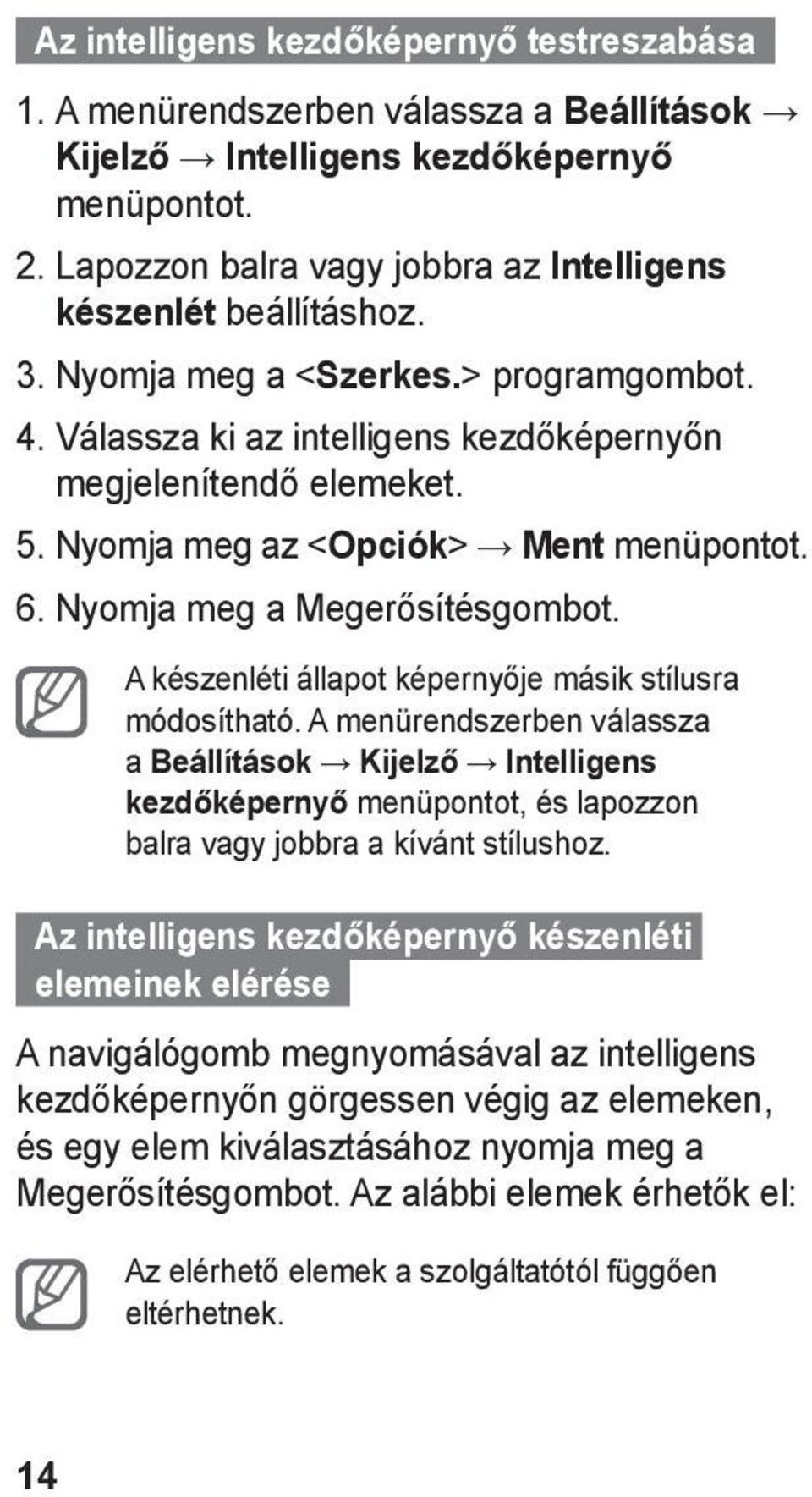 Nyomja meg az < Opciók> Ment menüpontot. 6. Nyomja meg a Megerősítésgombot. A készenléti állapot képernyője másik stílusra módosítható.