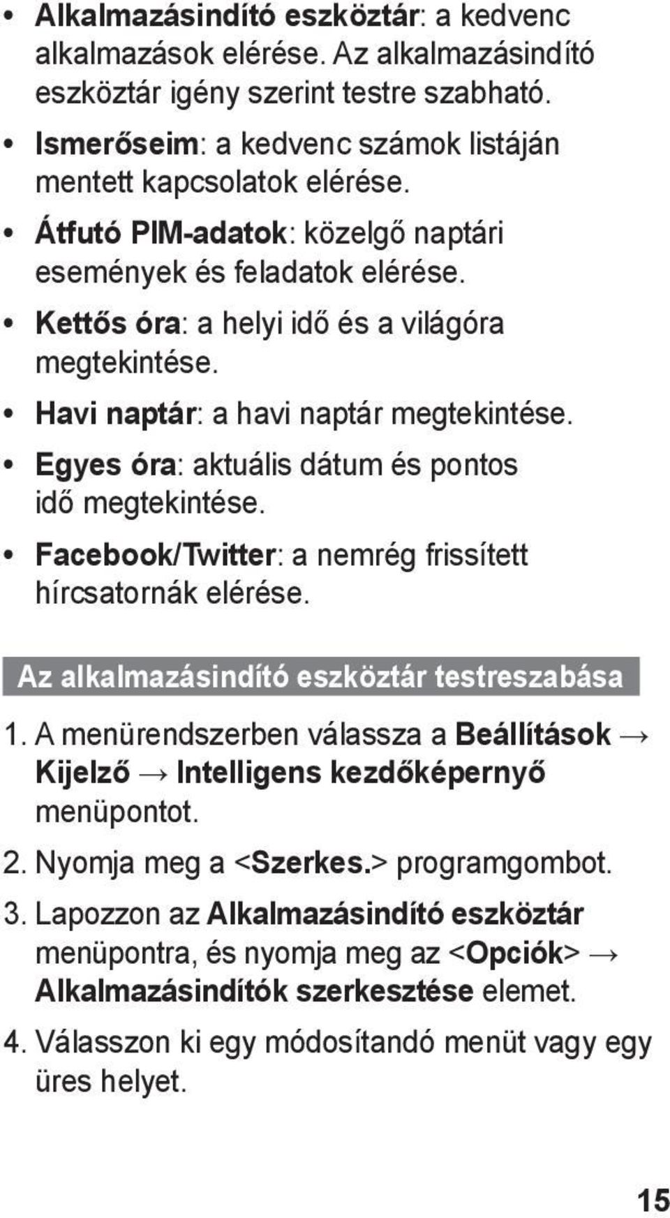 Egyes óra: aktuális dátum és pontos idő megtekintése. Facebook/Twitter: a nemrég frissített hírcsatornák elérése. Az alkalmazásindító eszköztár testreszabása 1.