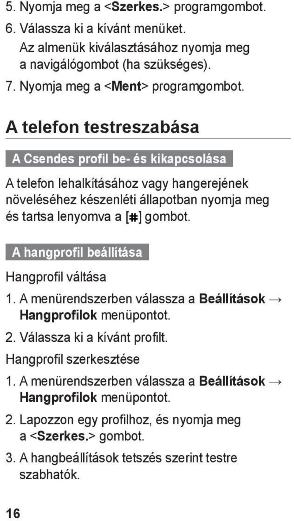 A telefon testreszabása A Csendes profil be- és kikapcsolása A telefon lehalkításához vagy hangerejének növeléséhez készenléti állapotban nyomja meg és tartsa lenyomva a [ ] gombot.