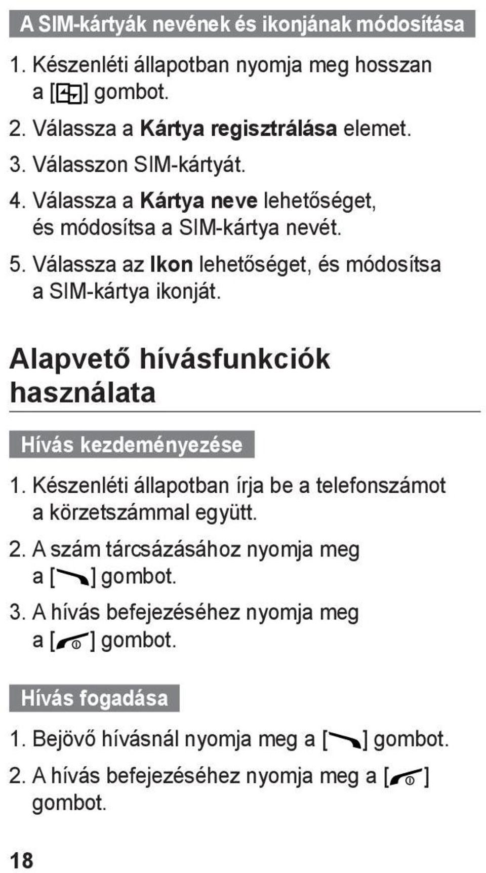 Alapvető hívásfunkciók használata Hívás kezdeményezése 1. Készenléti állapotban írja be a telefonszámot a körzetszámmal együtt. 2.
