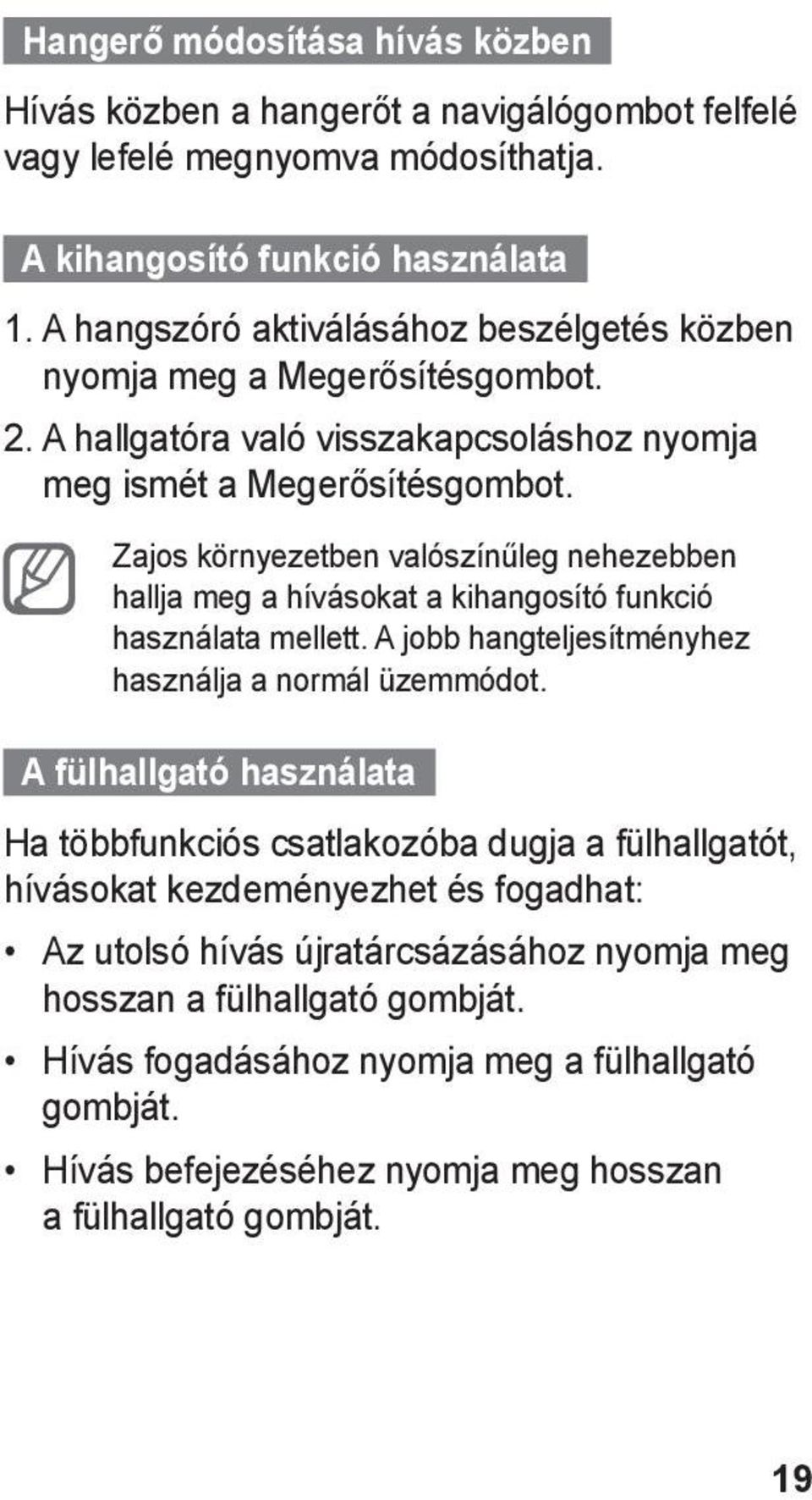 Zajos környezetben valószínűleg nehezebben hallja meg a hívásokat a kihangosító funkció használata mellett. A jobb hangteljesítményhez használja a normál üzemmódot.