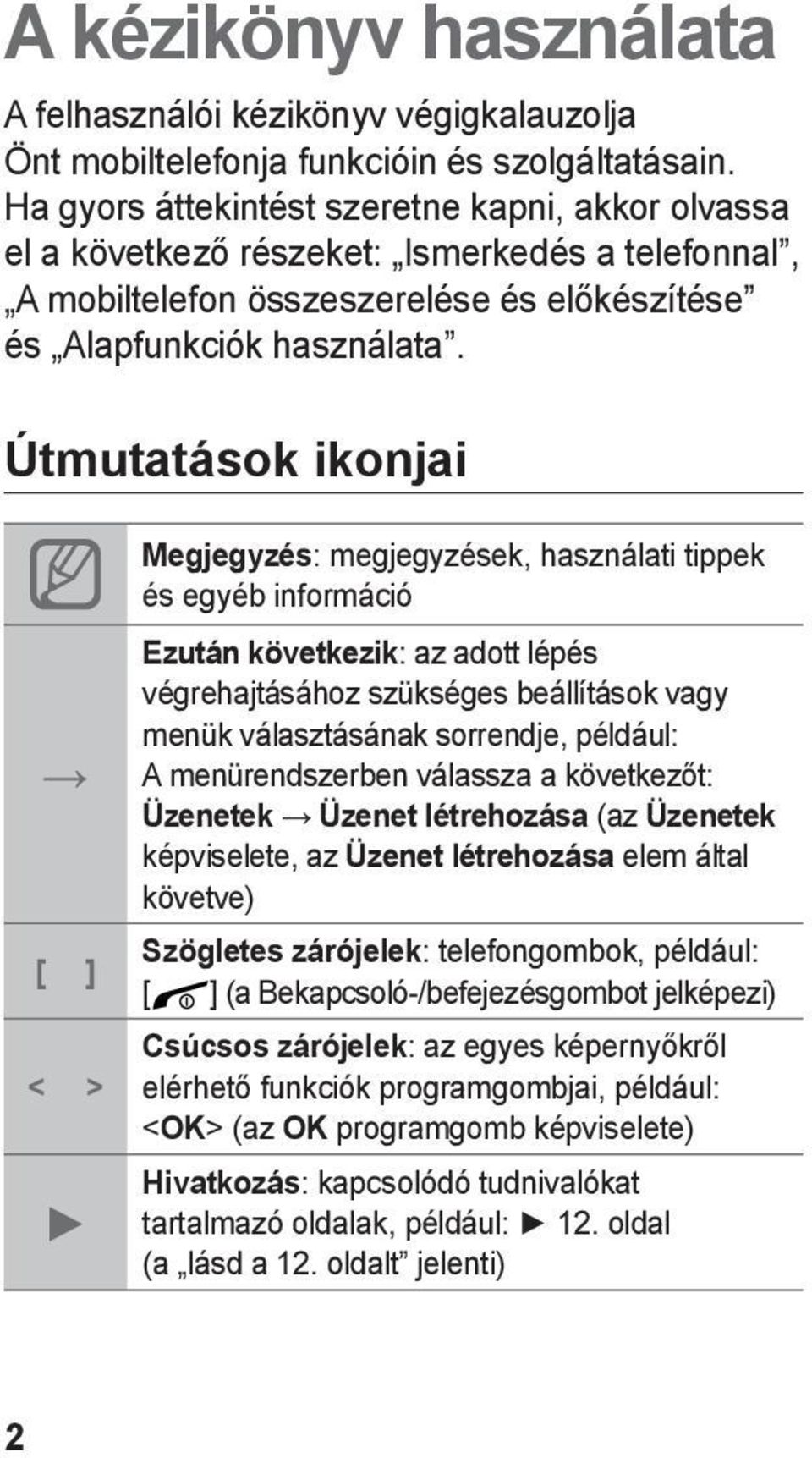 Útmutatások ikonjai [ ] < > Megjegyzés: megjegyzések, használati tippek és egyéb információ Ezután következik: az adott lépés végrehajtásához szükséges beállítások vagy menük választásának sorrendje,