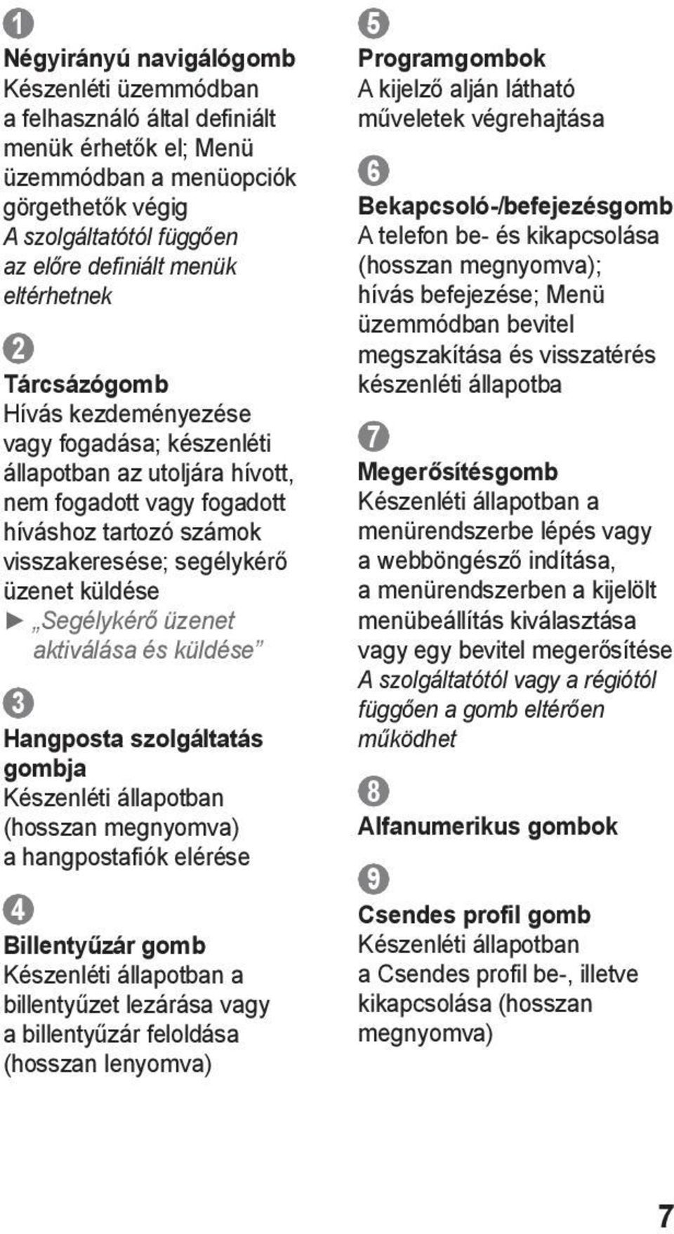 Segélykérő üzenet aktiválása és küldése 3 Hangposta szolgáltatás gombja Készenléti állapotban (hosszan megnyomva) a hangpostafiók elérése 4 Billentyűzár gomb Készenléti állapotban a billentyűzet