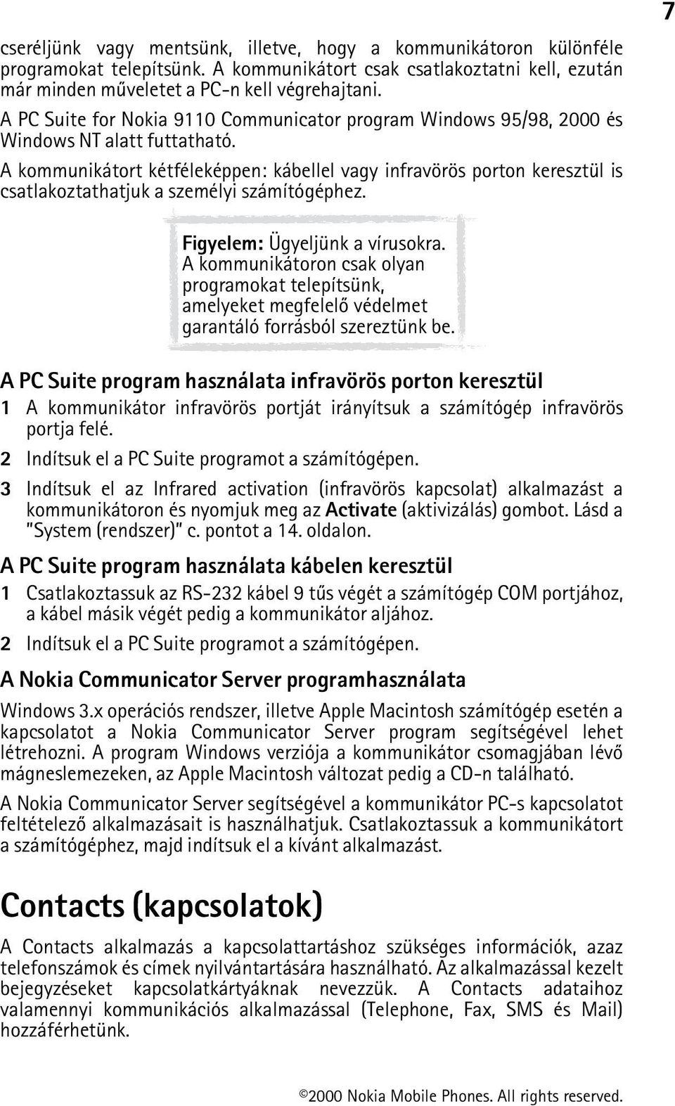 A kommunikátort kétféleképpen: kábellel vagy infravörös porton keresztül is csatlakoztathatjuk a személyi számítógéphez. 7 Figyelem: Ügyeljünk a vírusokra.