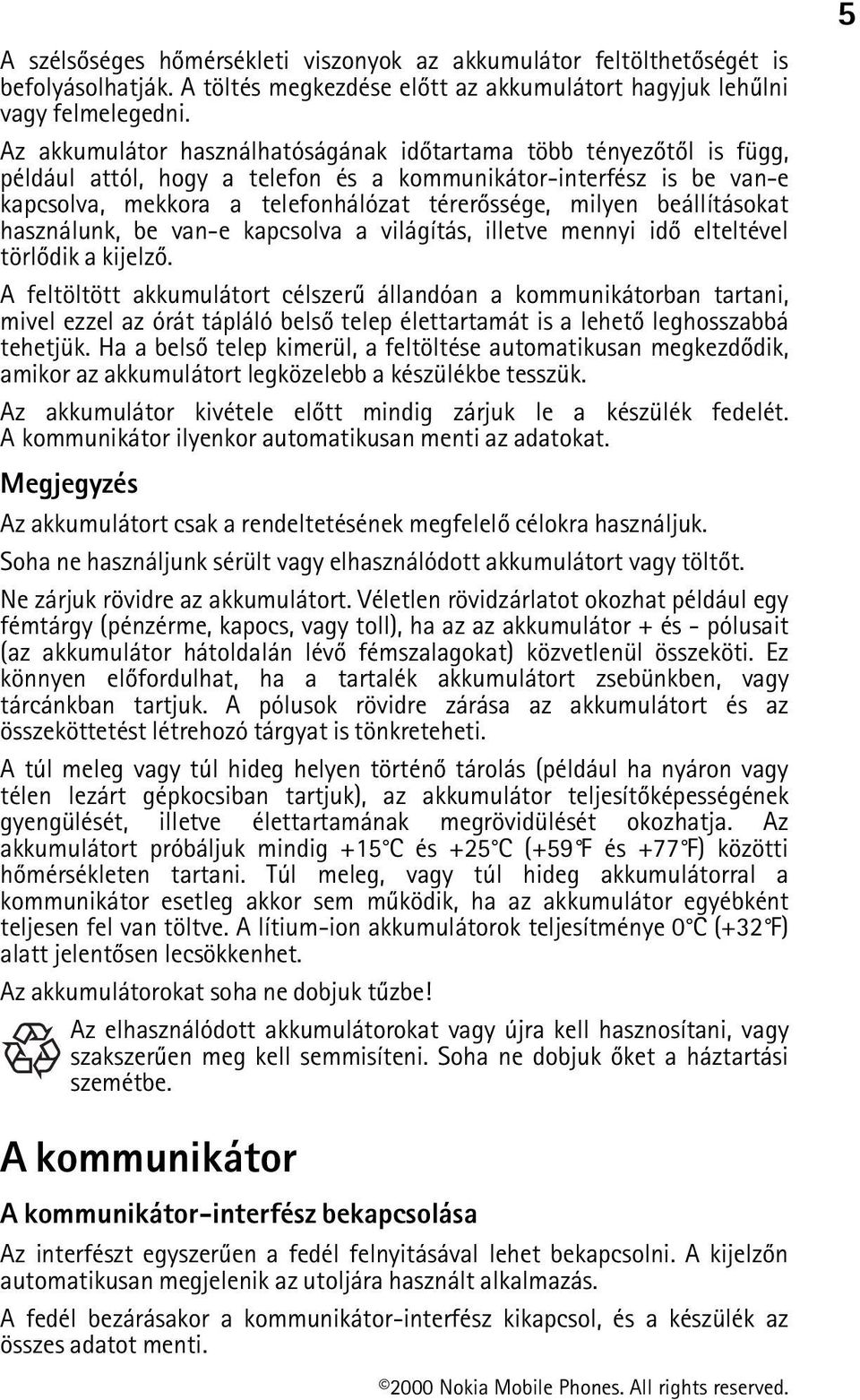 beállításokat használunk, be van-e kapcsolva a világítás, illetve mennyi idõ elteltével törlõdik a kijelzõ.