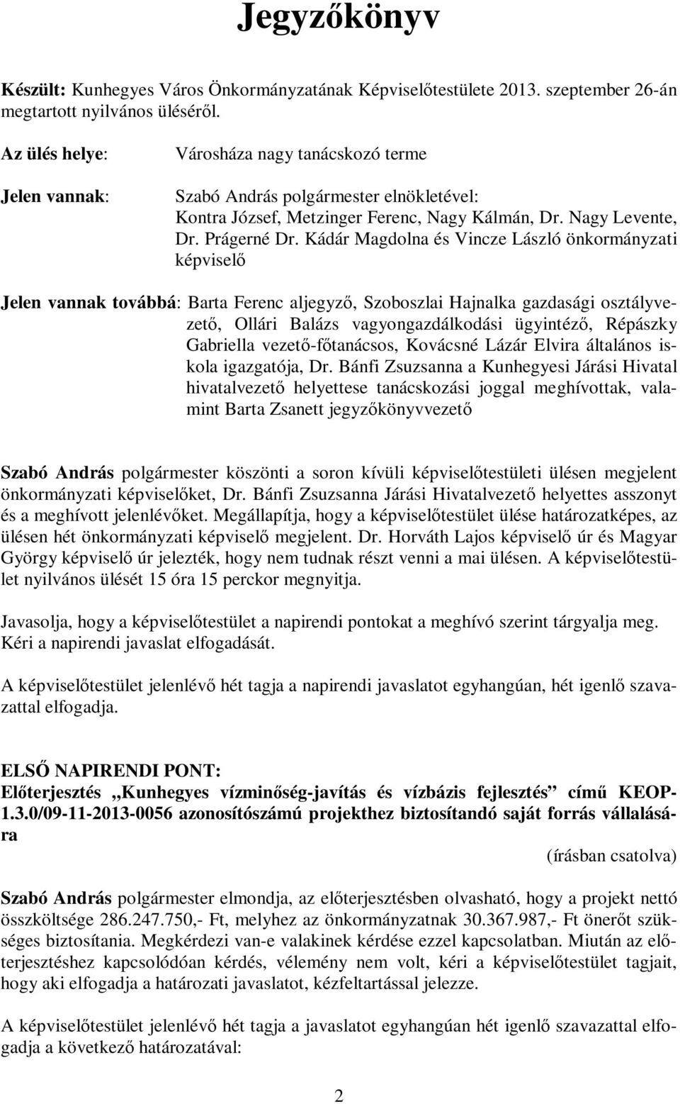 Kádár Magdolna és Vincze László önkormányzati képviselő Jelen vannak továbbá: Barta Ferenc aljegyző, Szoboszlai Hajnalka gazdasági osztályvezető, Ollári Balázs vagyongazdálkodási ügyintéző, Répászky