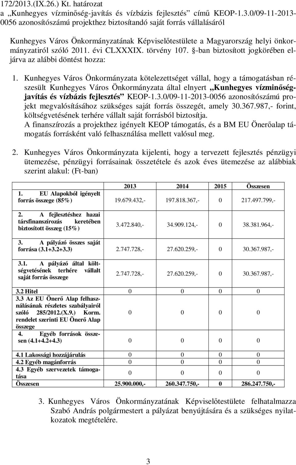 Kunhegyes Város Önkormányzata kötelezettséget vállal, hogy a támogatásban részesült Kunhegyes Város Önkormányzata által elnyert Kunhegyes vízminőségjavítás és vízbázis fejlesztés KEOP-1.3.