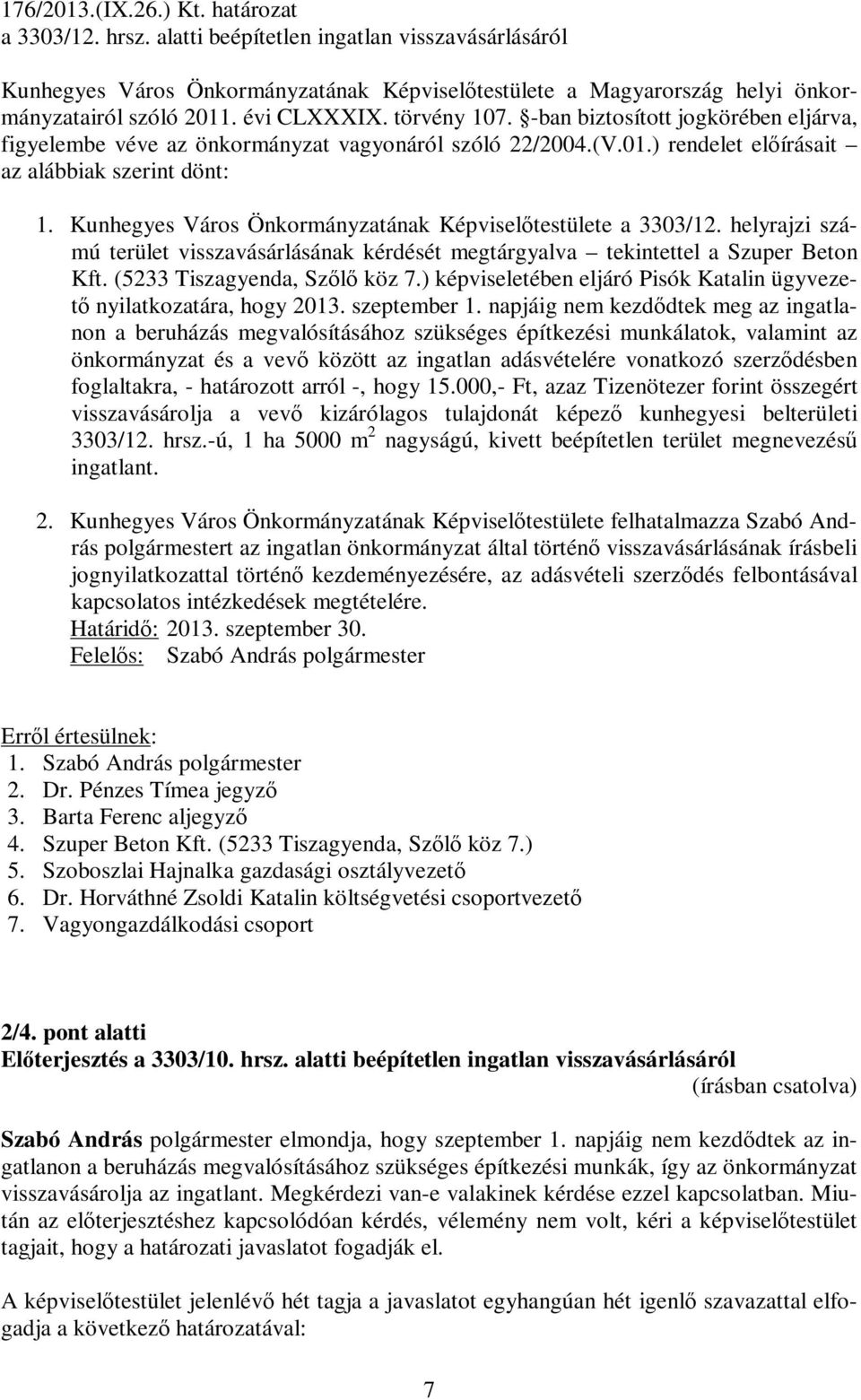 Kunhegyes Város Önkormányzatának Képviselőtestülete a 3303/12. helyrajzi számú terület visszavásárlásának kérdését megtárgyalva tekintettel a Szuper Beton Kft. (5233 Tiszagyenda, Szőlő köz 7.