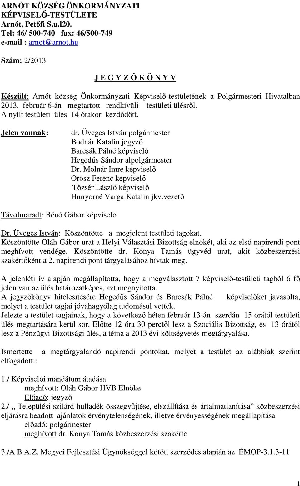 A nyílt testületi ülés 14 órakor kezdıdött. Jelen vannak: dr. Üveges István polgármester Bodnár Katalin jegyzı Barcsák Pálné képviselı Hegedős Sándor alpolgármester Dr.