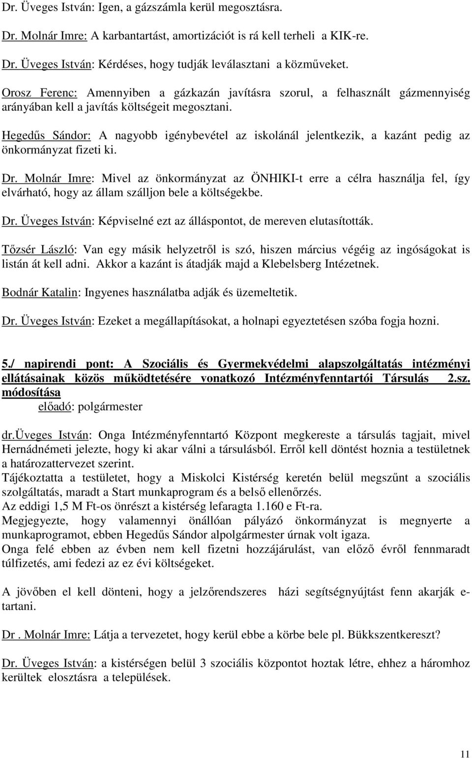 Hegedős Sándor: A nagyobb igénybevétel az iskolánál jelentkezik, a kazánt pedig az önkormányzat fizeti ki. Dr.