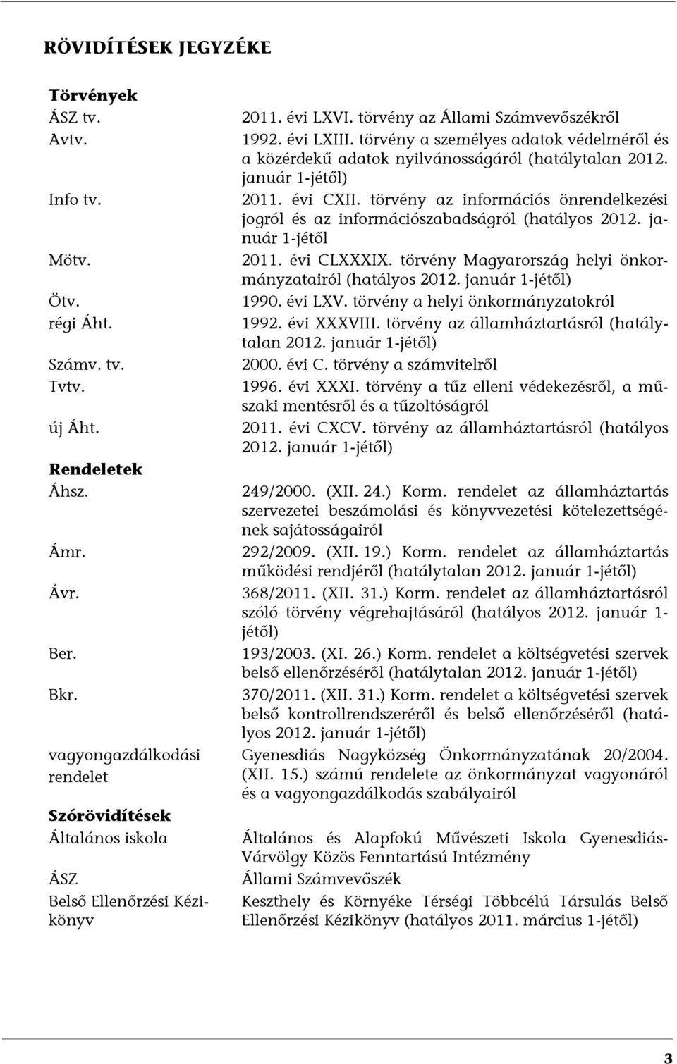 törvény a személyes adatok védelméről és a közérdekű adatok nyilvánosságáról (hatálytalan 2012. január 1-jétől) 2011. évi CXII.