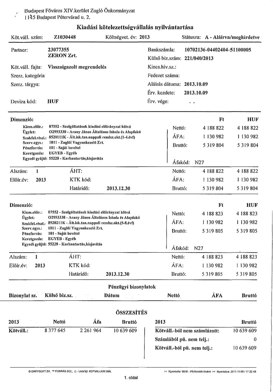 tárgya: Deviza kód: Visszaigazolt megrendelés HUF Bankszámla: 10702136-04402404-51100005 Külső biz.szám: 221/040/2013 Kincs.hiv.sz.: Fedezet száma: Aláírás dátuma: 2013.10.09 Érv. kezdete: 2013.10.09 Érv, vége:.
