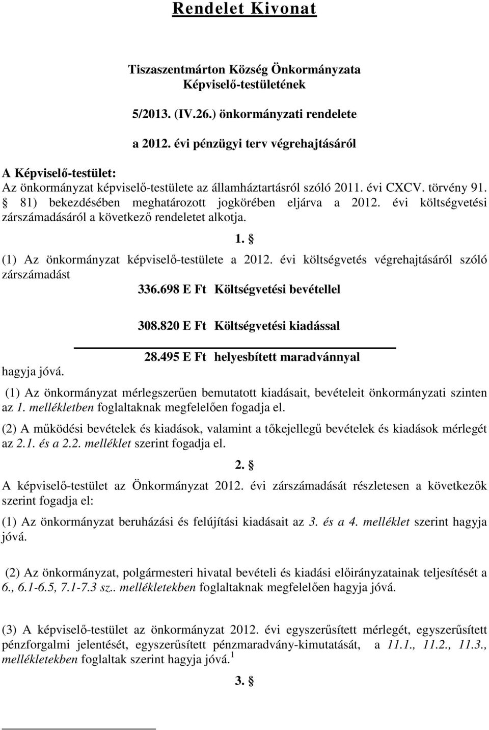 81) bekezdésében meghatározott jogkörében eljárva a 2012. évi költségvetési zárszámadásáról a következő rendeletet alkotja. 1. (1) Az önkormányzat képviselő-testülete a 2012.