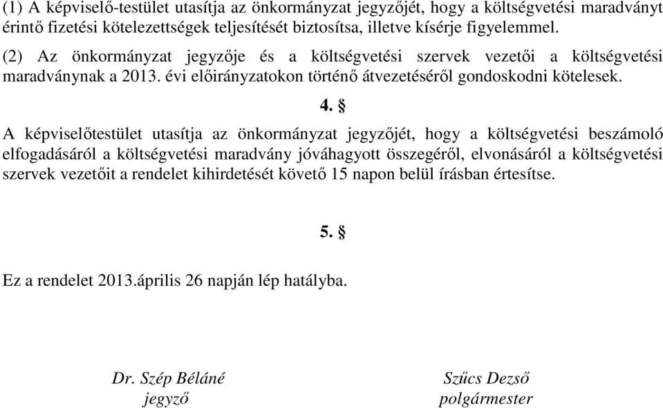 A képviselőtestület utasítja az önkormányzat jegyzőjét, hogy a költségvetési beszámoló elfogadásáról a költségvetési maradvány jóváhagyott összegéről, elvonásáról a