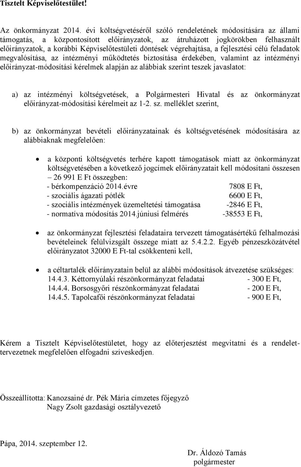 feladatok megvalósítása, az intézményi működtetés biztosítása érdekében, valamint az intézményi -i kérelmek alapján az alábbiak szerint teszek javaslatot: a) az intézményi költségvetések, a