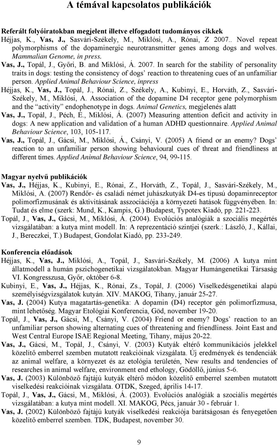 In search for the stability of personality traits in dogs: testing the consistency of dogs reaction to threatening cues of an unfamiliar person. Applied Animal Behaviour Science, inpress Héjjas, K.