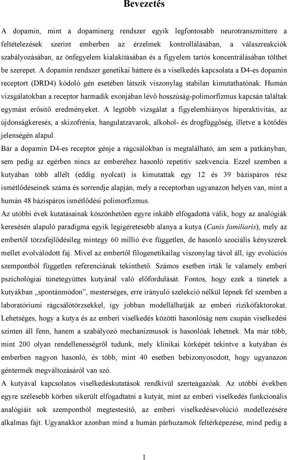 A dopamin rendszer genetikai háttere és a viselkedés kapcsolata a D4-es dopamin receptort (DRD4) kódoló gén esetében látszik viszonylag stabilan kimutathatónak.