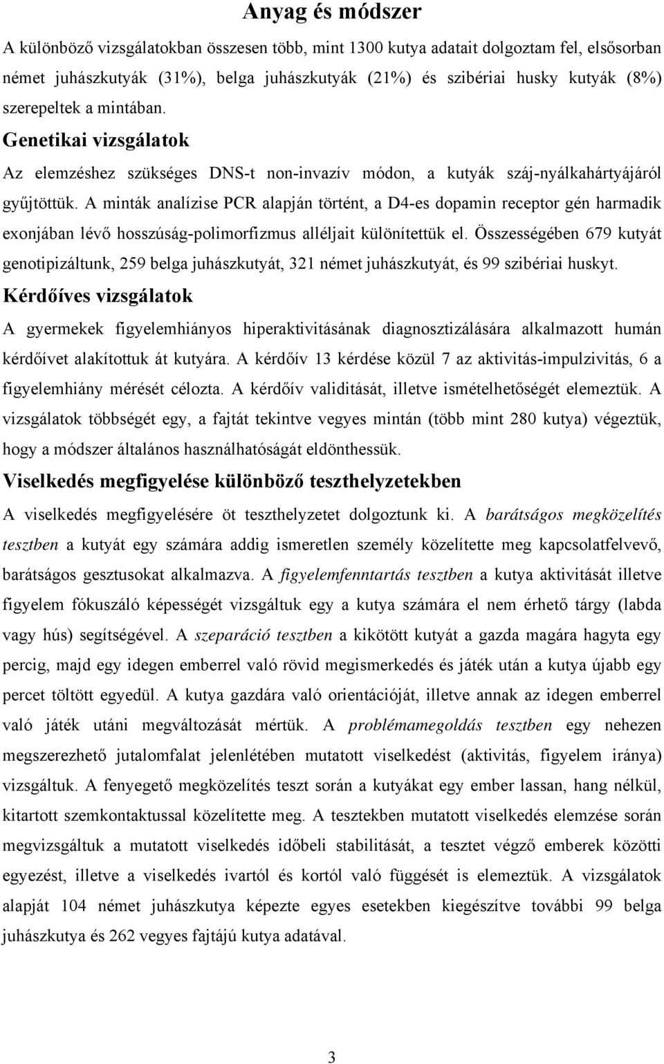 A minták analízise PCR alapján történt, a D4-es dopamin receptor gén harmadik exonjában lévő hosszúság-polimorfizmus alléljait különítettük el.