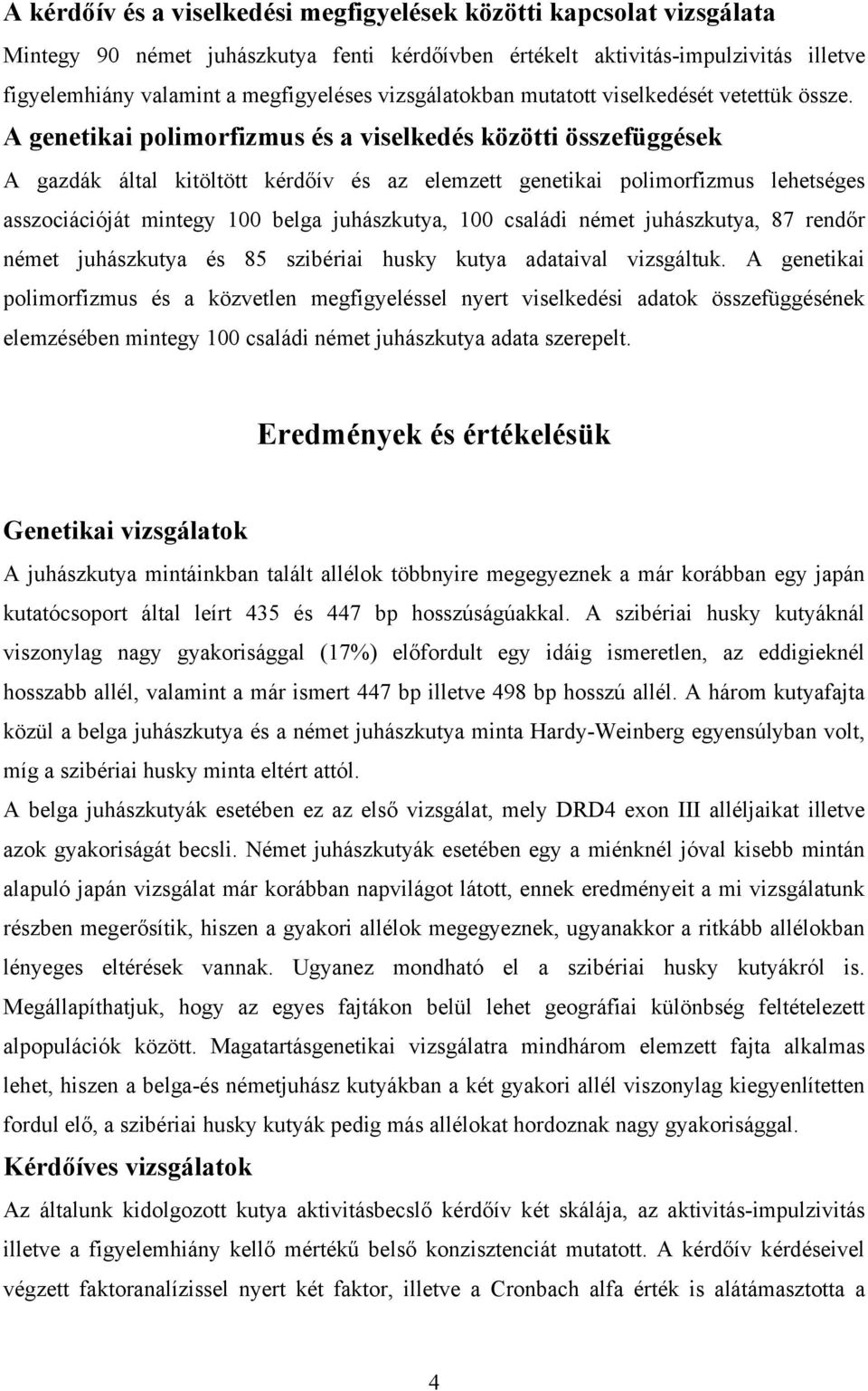 A genetikai polimorfizmus és a viselkedés közötti összefüggések A gazdák által kitöltött kérdőív és az elemzett genetikai polimorfizmus lehetséges asszociációját mintegy 100 belga juhászkutya, 100