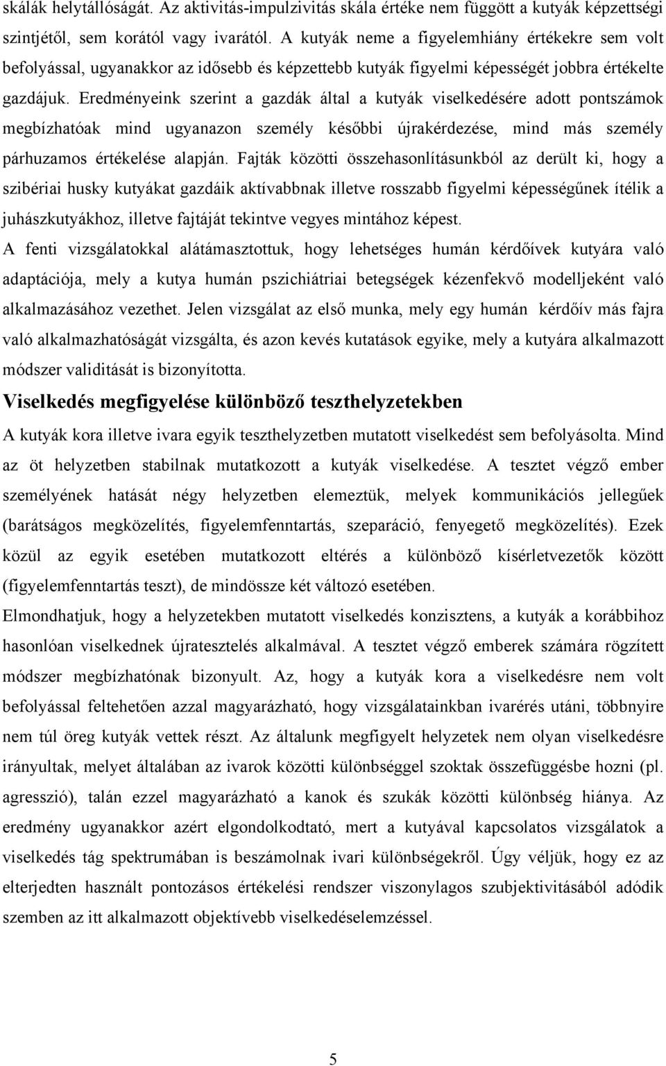 Eredményeink szerint a gazdák által a kutyák viselkedésére adott pontszámok megbízhatóak mind ugyanazon személy későbbi újrakérdezése, mind más személy párhuzamos értékelése alapján.