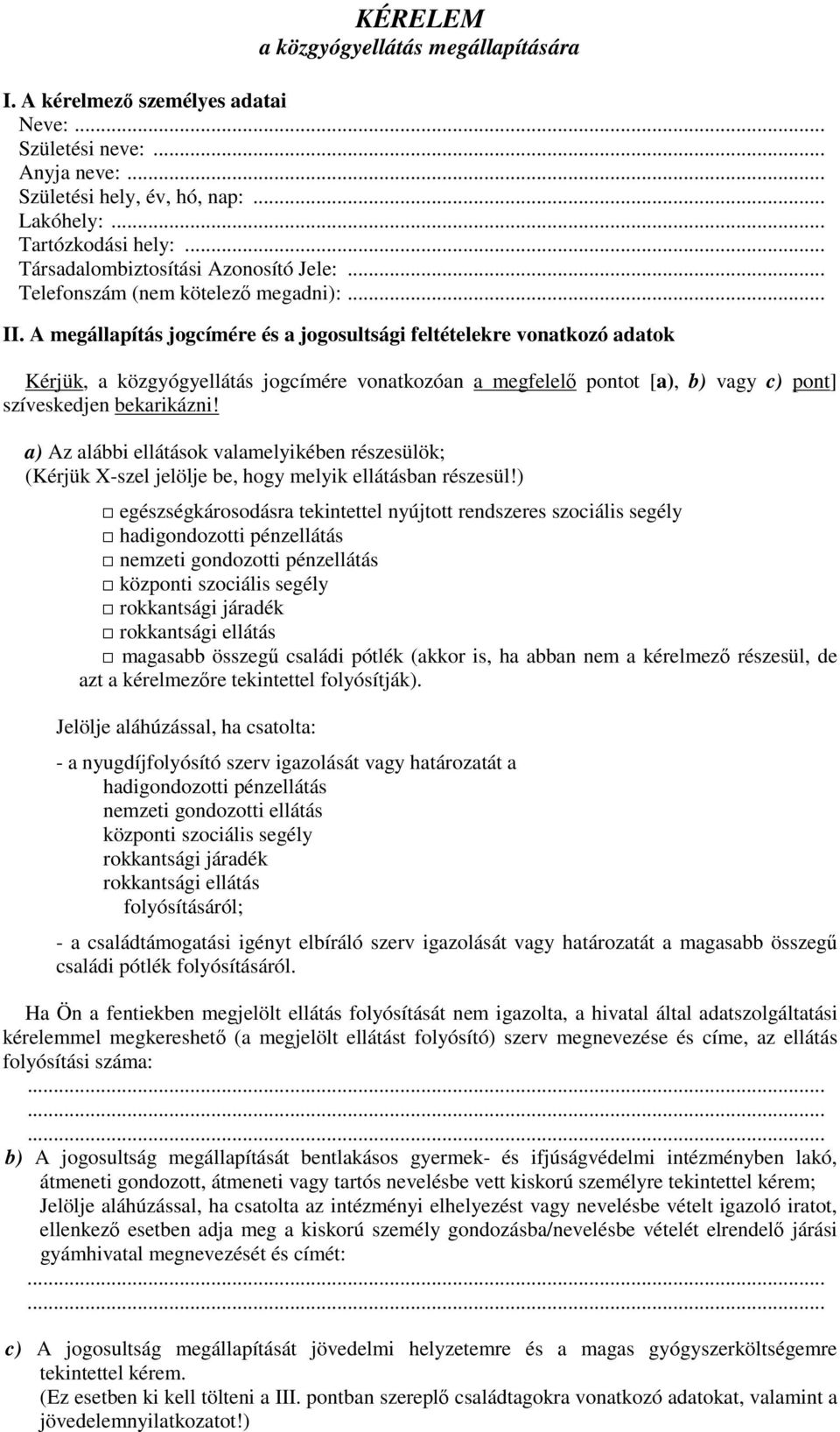 A megállapítás jogcímére és a jogosultsági feltételekre vonatkozó adatok Kérjük, a közgyógyellátás jogcímére vonatkozóan a megfelelő pontot [a), b) vagy c) pont] szíveskedjen bekarikázni!