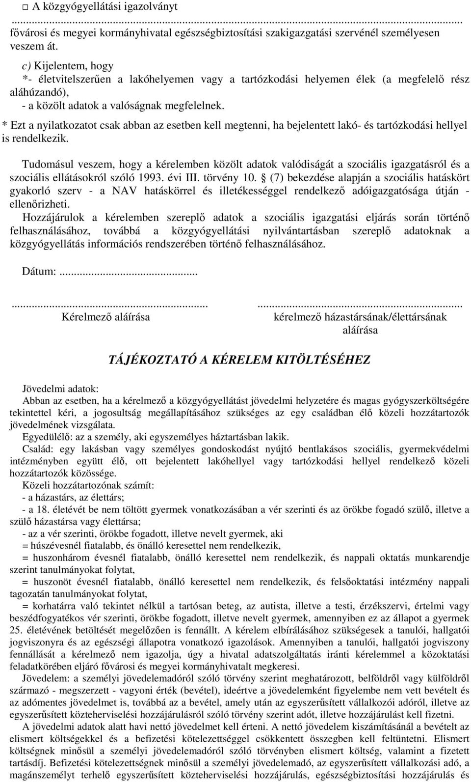 * Ezt a nyilatkozatot csak abban az esetben kell megtenni, ha bejelentett lakó- és tartózkodási hellyel is rendelkezik.