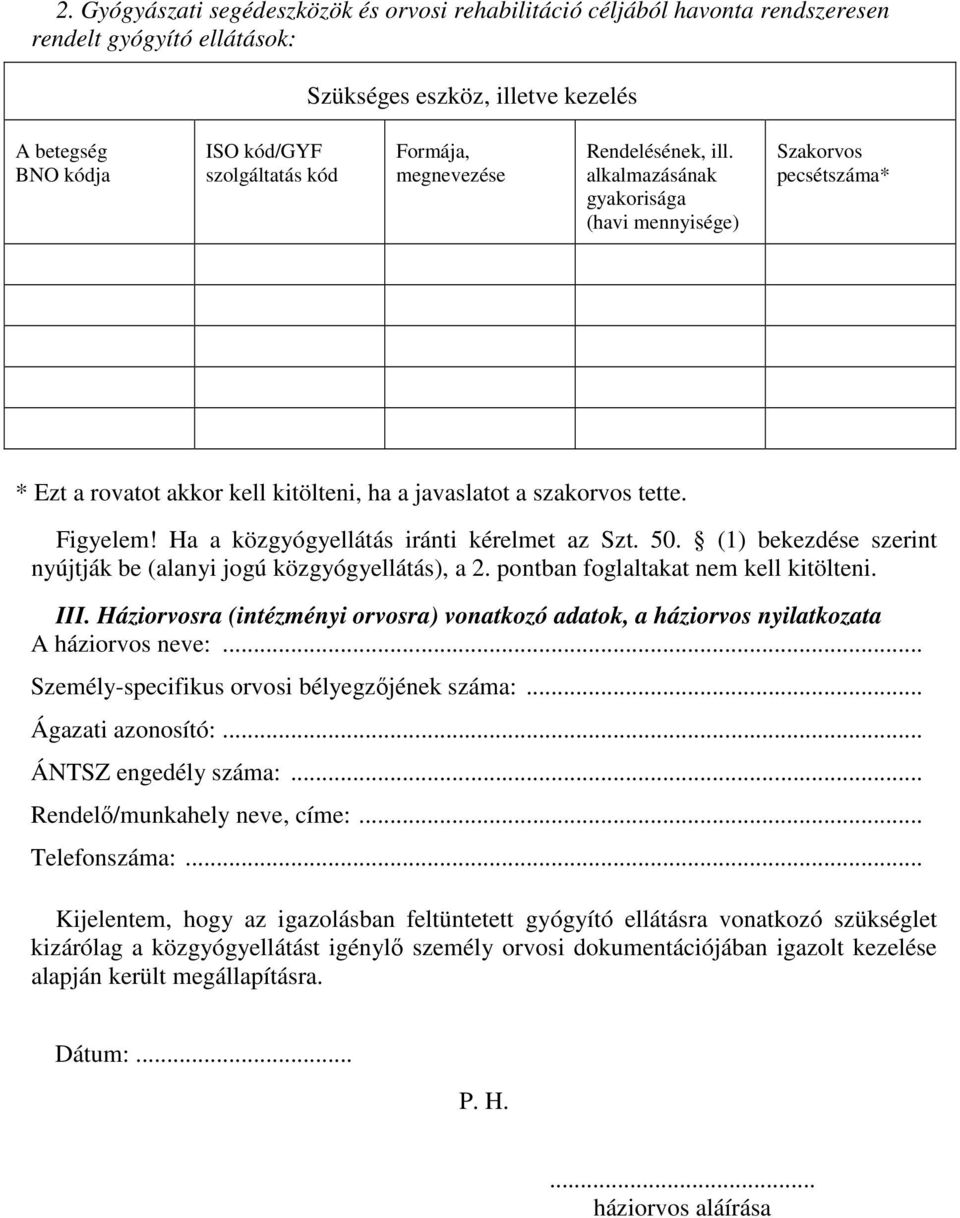 Ha a közgyógyellátás iránti kérelmet az Szt. 50. (1) bekezdése szerint nyújtják be (alanyi jogú közgyógyellátás), a 2. pontban foglaltakat nem kell kitölteni. III.