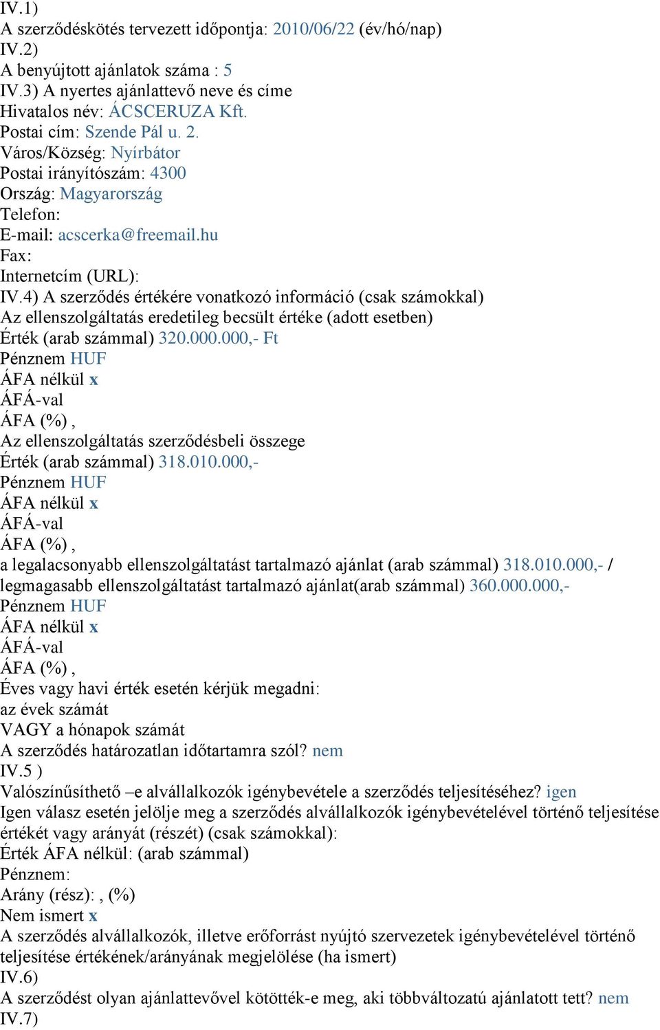 4) A szerződés értékére vonatkozó információ (csak számokkal) Az ellenszolgáltatás eredetileg becsült értéke (adott esetben) Érték (arab számmal) 320.000.