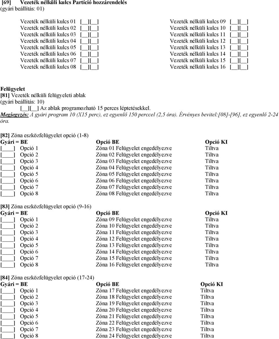 Vezeték nélküli kulcs 14 Vezeték nélküli kulcs 15 Vezeték nélküli kulcs 16 Felügyelet [81] Vezeték nélküli felügyeleti ablak (gyári beállítás: 10) Az ablak programozható 15 perces léptetésekkel.