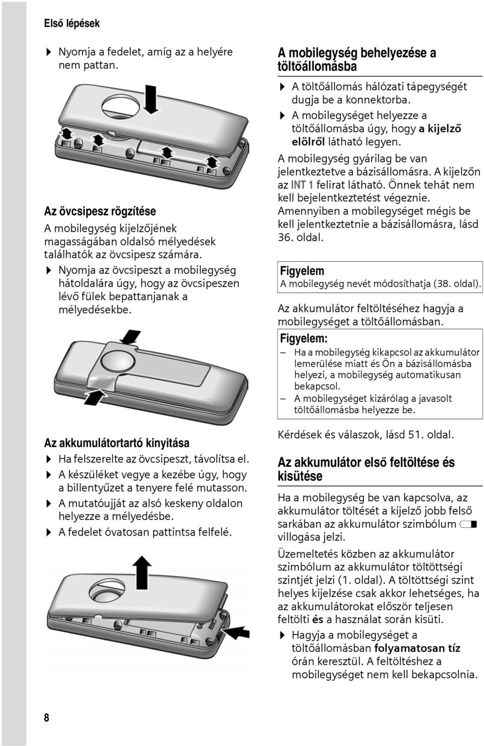 A készüléket vegye a kezébe úgy, hogy a billentyűzet a tenyere felé mutasson. A mutatóujját az alsó keskeny oldalon helyezze a mélyedésbe. A fedelet óvatosan pattintsa felfelé.