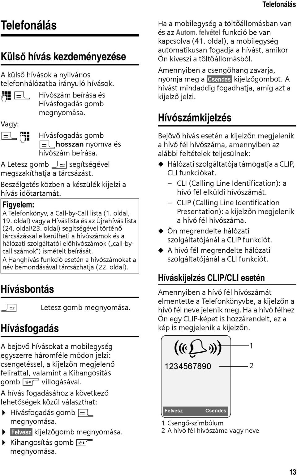 Beszélgetés közben a készülék kijelzi a hívás időtartamát. Figyelem: A Telefonkönyv, a Call-by-Call lista (1. oldal, 19. oldal) vagy a Híváslista és az Újrahívás lista (24. oldal/23.
