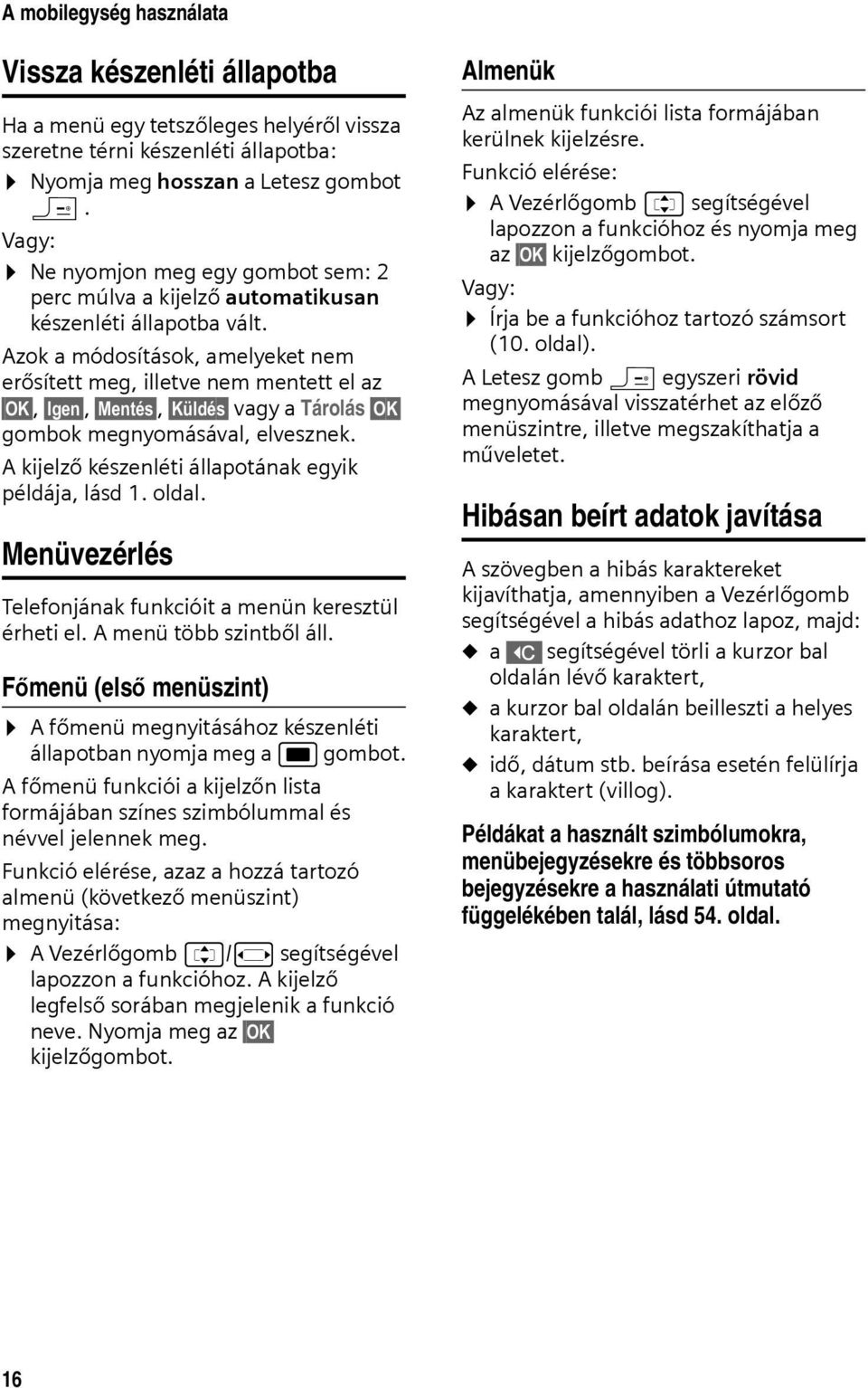 Azok a módosítások, amelyeket nem erősített meg, illetve nem mentett el az OK, Igen, Mentés, Küldés vagy a Tárolás OK gombok megnyomásával, elvesznek.