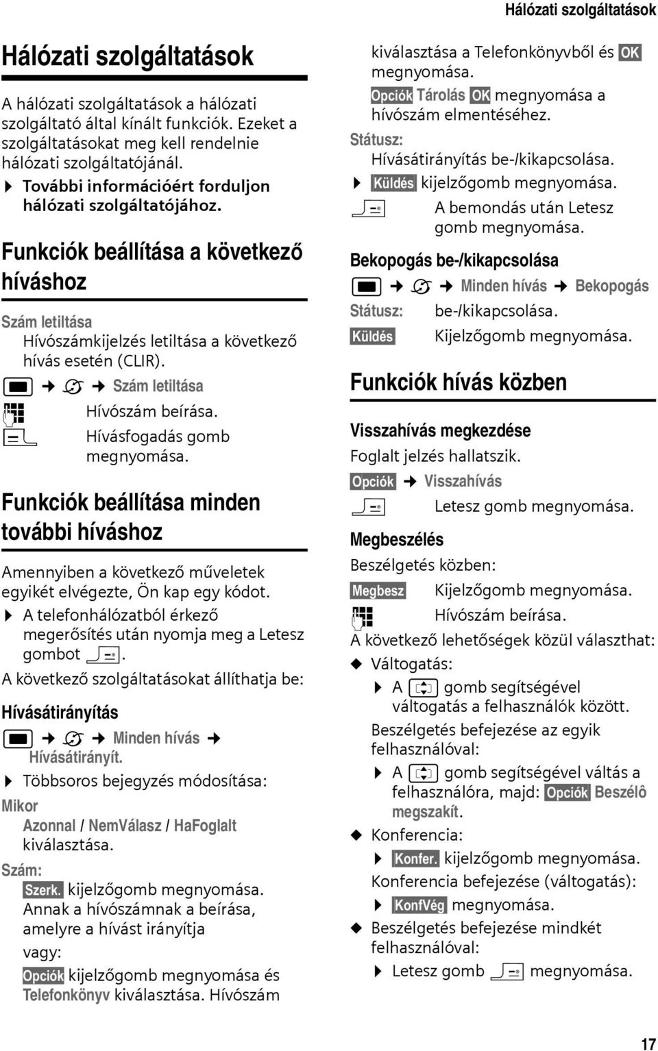 w ê Szám letiltása ~ Hívószám beírása. c Hívásfogadás gomb Funkciók beállítása minden további híváshoz Amennyiben a következő műveletek egyikét elvégezte, Ön kap egy kódot.