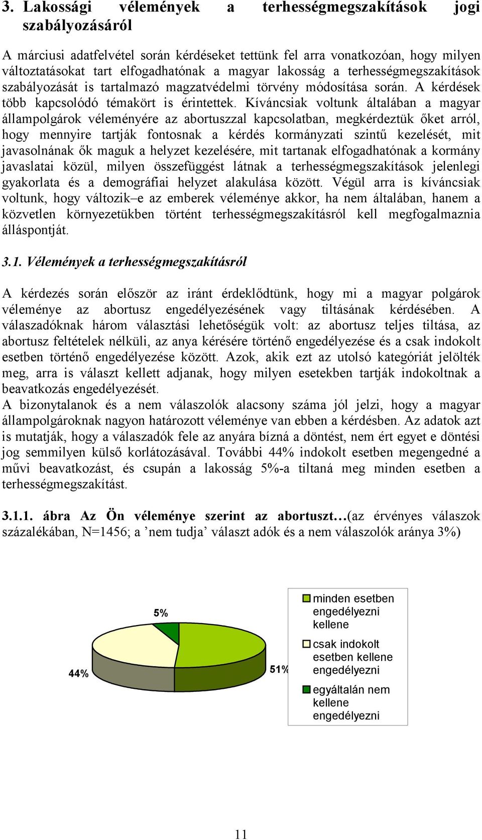 Kíváncsiak voltunk általában a magyar állampolgárok véleményére az abortuszzal kapcsolatban, megkérdeztük őket arról, hogy mennyire tartják fontosnak a kérdés kormányzati szintű kezelését, mit