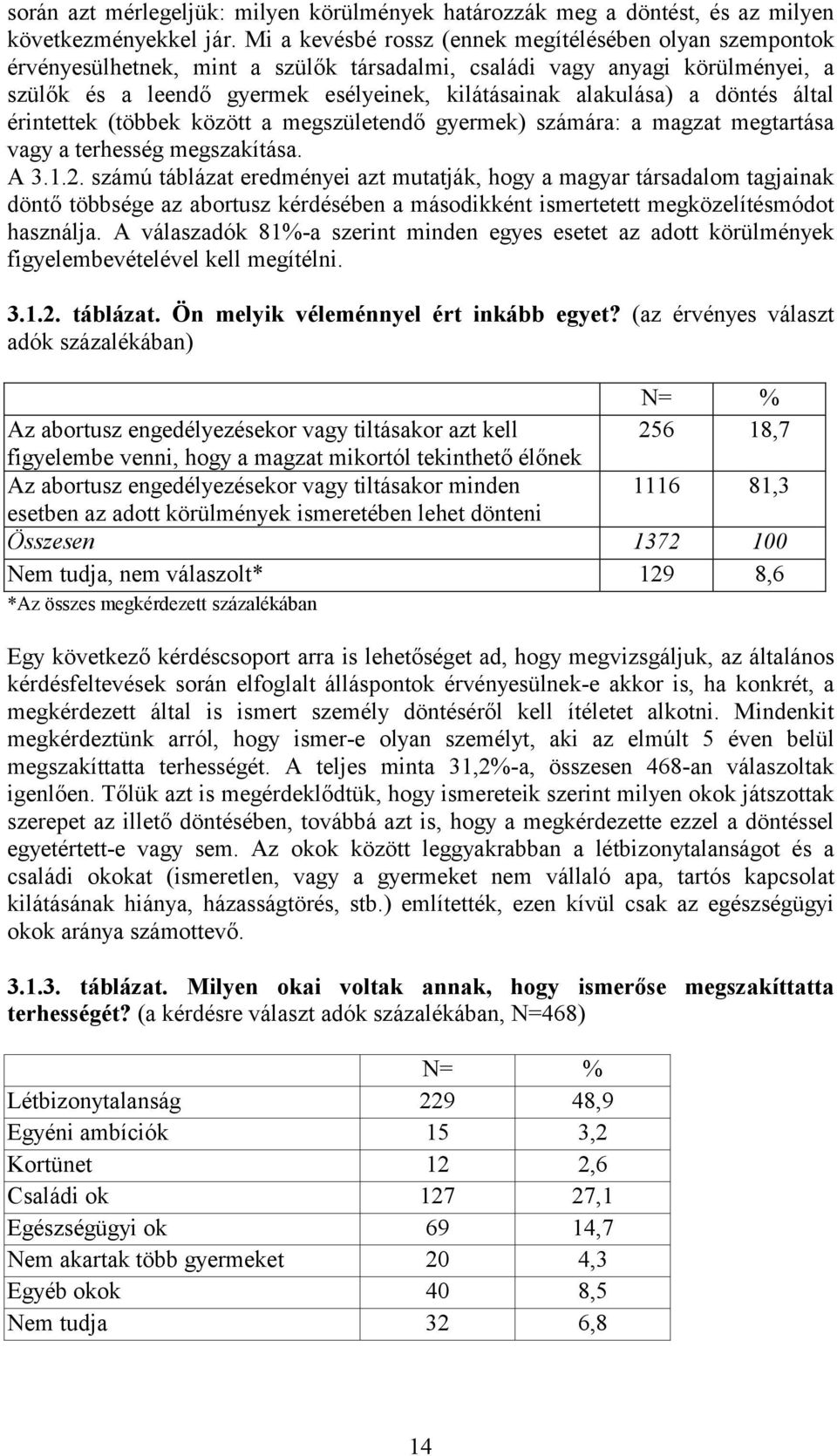 a döntés által érintettek (többek között a megszületendő gyermek) számára: a magzat megtartása vagy a terhesség megszakítása. A 3.1.2.
