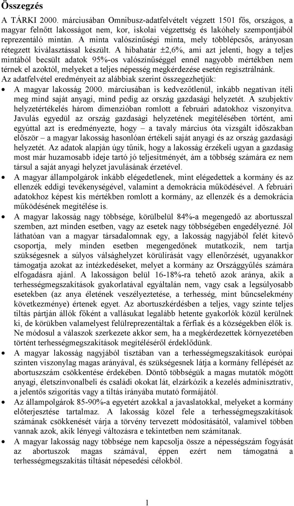 A hibahatár ±2,6%, ami azt jelenti, hogy a teljes mintából becsült adatok 95%-os valószínűséggel ennél nagyobb mértékben nem térnek el azoktól, melyeket a teljes népesség megkérdezése esetén