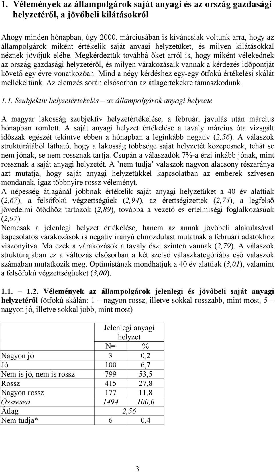 Megkérdeztük továbbá őket arról is, hogy miként vélekednek az ország gazdasági helyzetéről, és milyen várakozásaik vannak a kérdezés időpontját követő egy évre vonatkozóan.