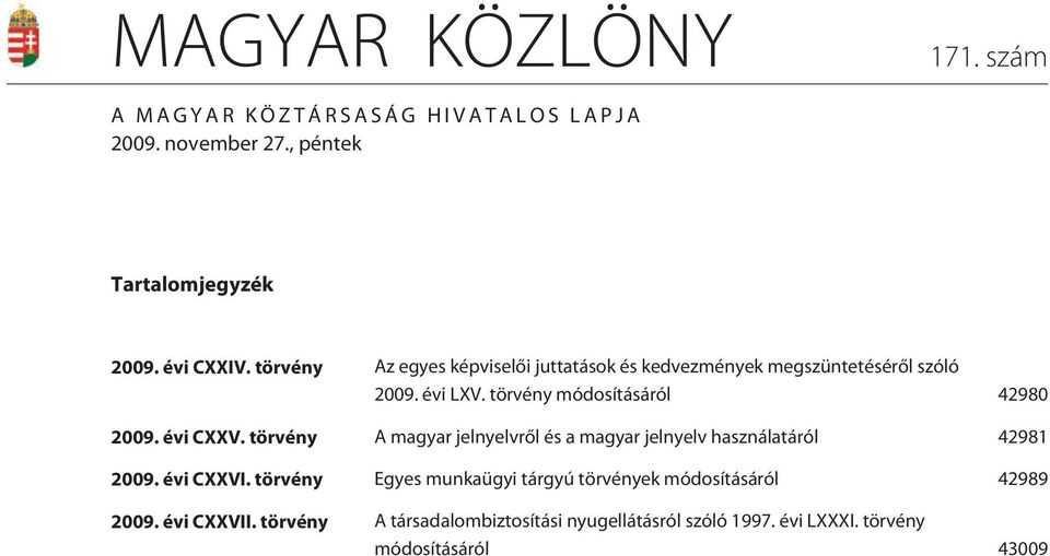 évi CXXV. törvény A magyar jelnyelvrõl és a magyar jelnyelv használatáról 42981 2009. évi CXXVI.