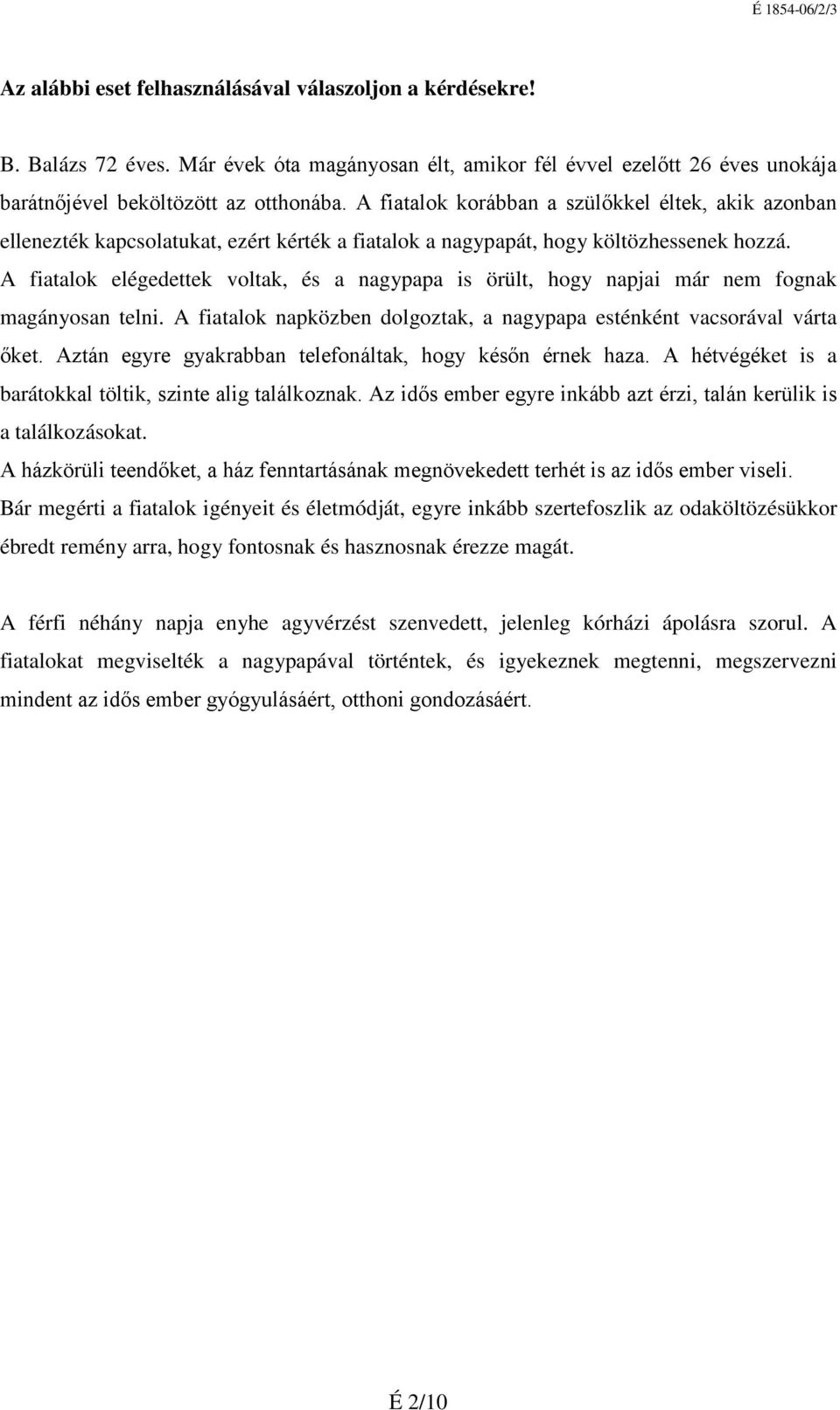 A fiatalok elégedettek voltak, és a nagypapa is örült, hogy napjai már nem fognak magányosan telni. A fiatalok napközben dolgoztak, a nagypapa esténként vacsorával várta őket.