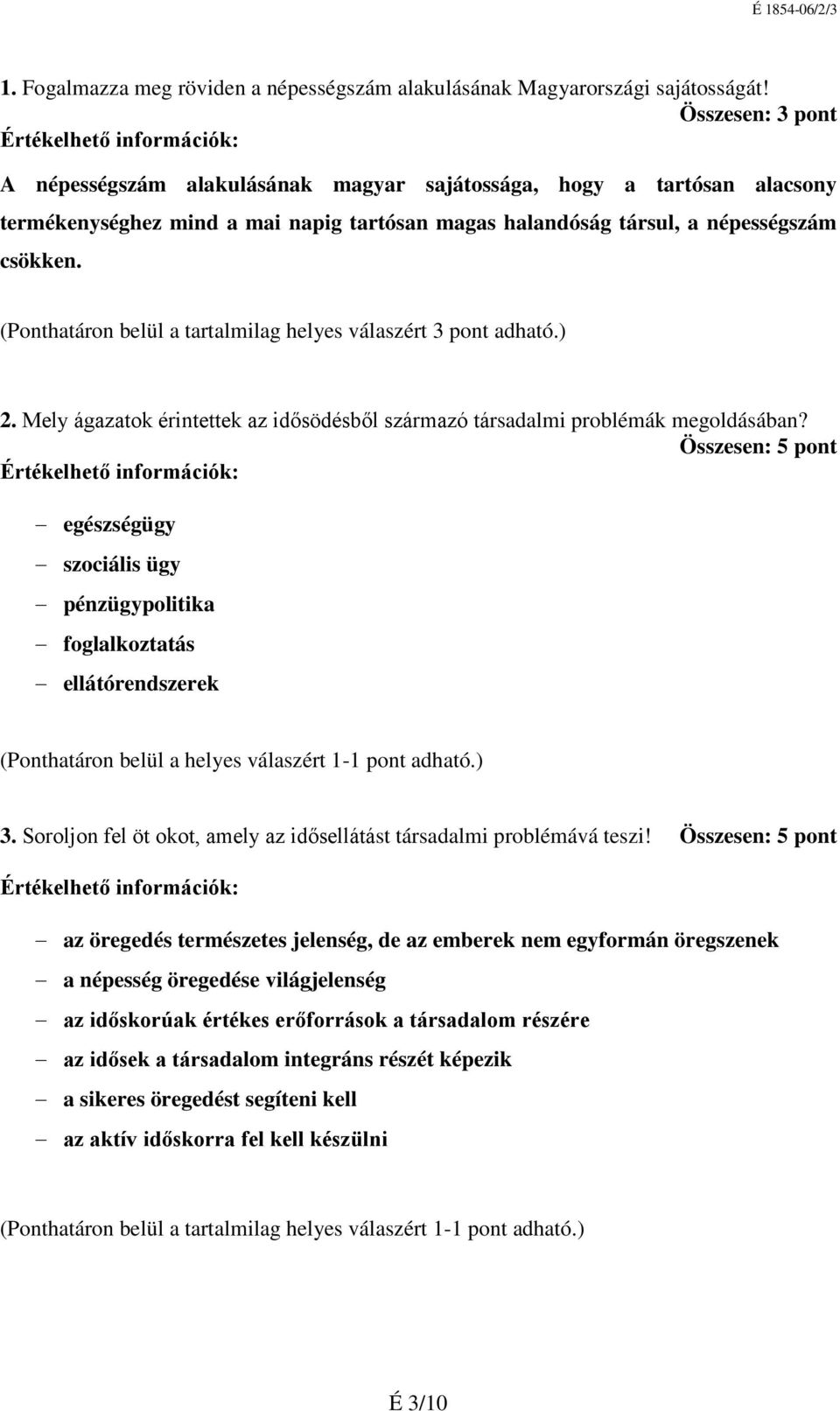 (Ponthatáron belül a tartalmilag helyes válaszért 3 pont adható.) 2. Mely ágazatok érintettek az idősödésből származó társadalmi problémák megoldásában?