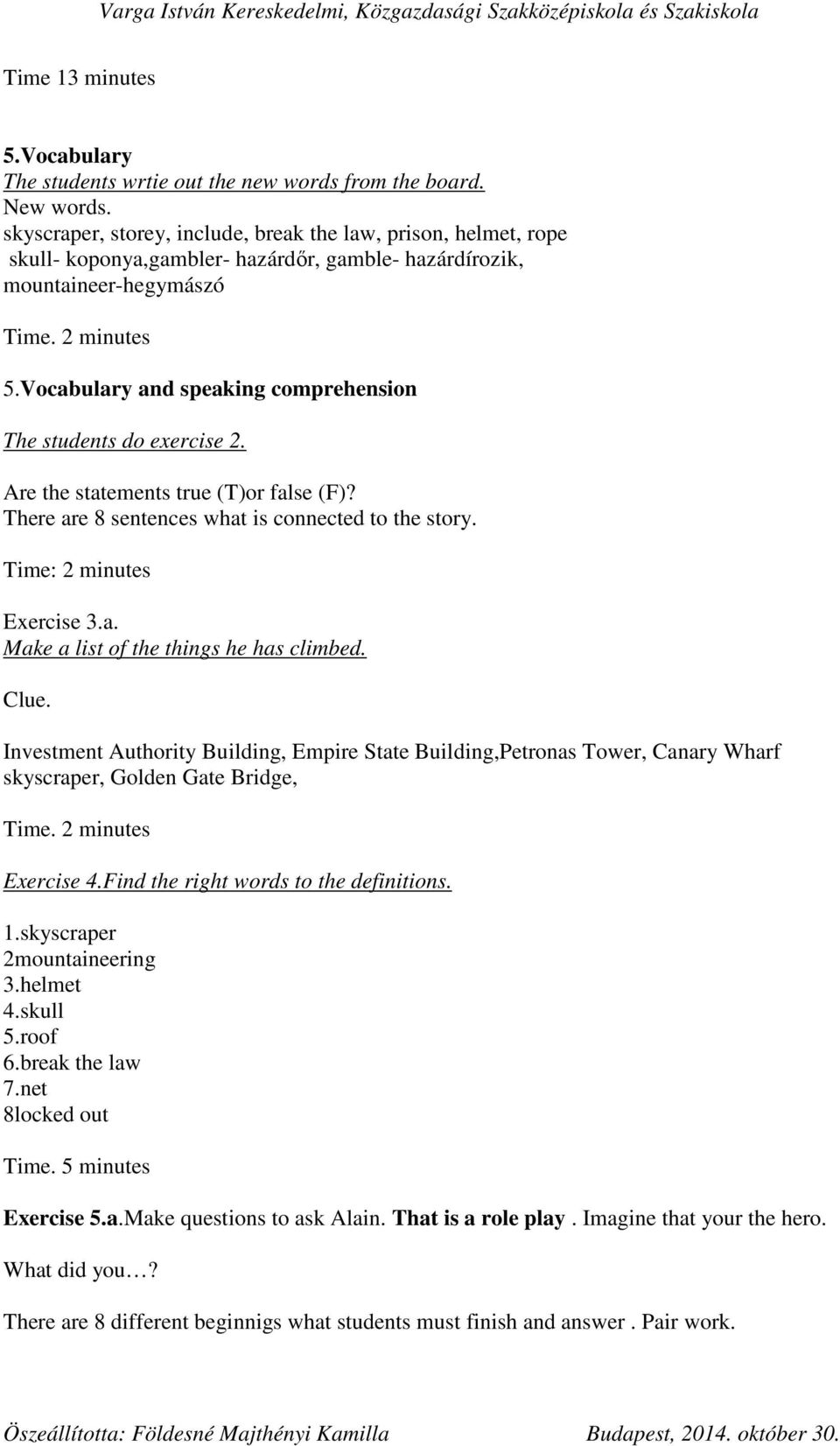 Vocabulary and speaking comprehension The students do exercise 2. Are the statements true (T)or false (F)? There are 8 sentences what is connected to the story. Time: 2 minutes Exercise 3.a. Make a list of the things he has climbed.