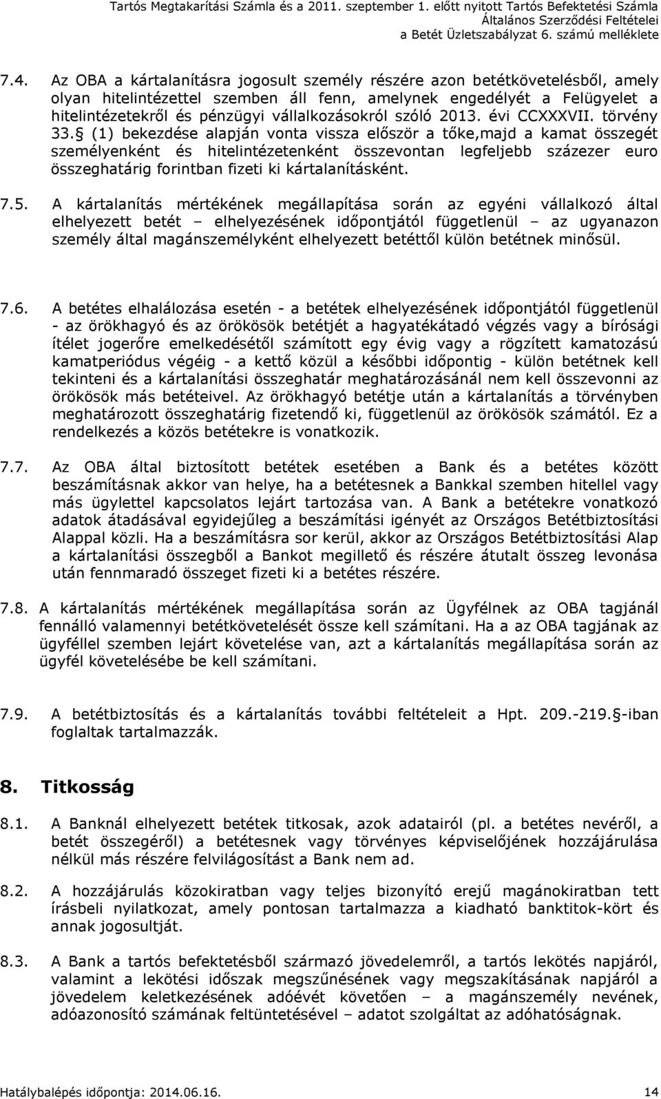 (1) bekezdése alapján vonta vissza először a tőke,majd a kamat összegét személyenként és hitelintézetenként összevontan legfeljebb százezer euro összeghatárig forintban fizeti ki kártalanításként. 7.