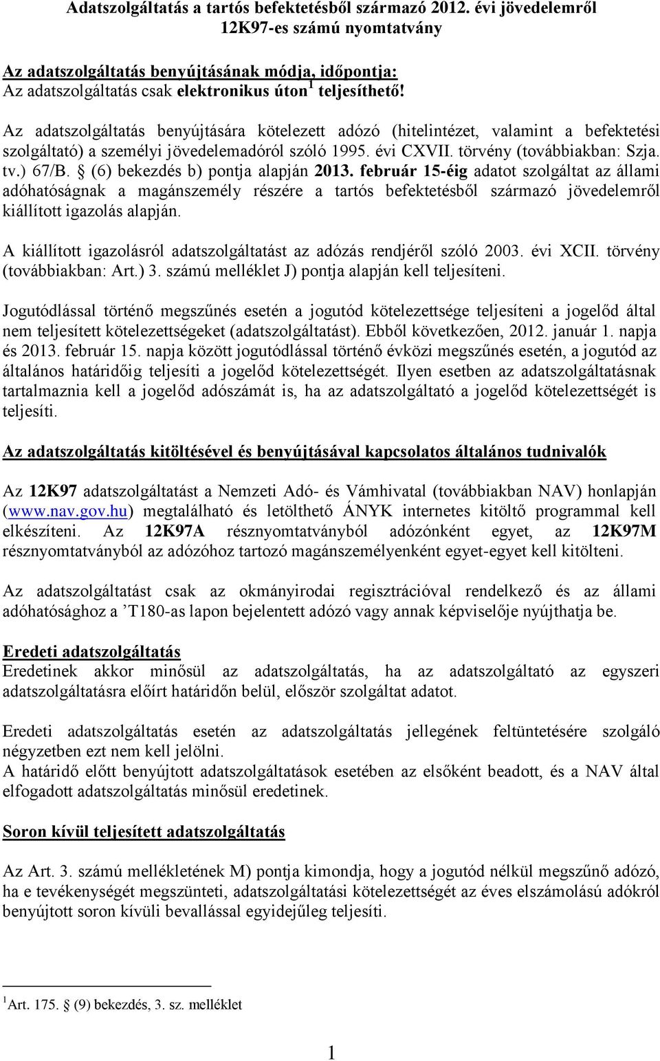 Az adatszolgáltatás benyújtására kötelezett adózó (hitelintézet, valamint a befektetési szolgáltató) a személyi jövedelemadóról szóló 1995. évi CXVII. törvény (továbbiakban: Szja. tv.) 67/B.